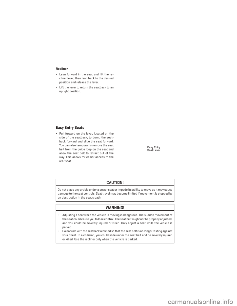 DODGE CHALLENGER 2014 3.G User Guide Recliner
• Lean forward in the seat and lift the re-cliner lever, then lean back to the desired
position and release the lever.
• Lift the lever to return the seatback to an upright position.
Easy