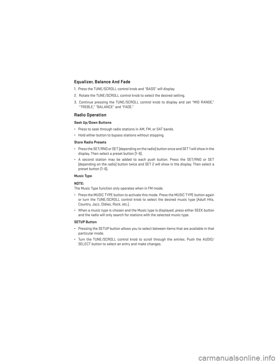 DODGE CHALLENGER 2014 3.G User Guide Equalizer, Balance And Fade
1. Press the TUNE/SCROLL control knob and “BASS” will display.
2. Rotate the TUNE/SCROLL control knob to select the desired setting.
3. Continue pressing the TUNE/SCROL