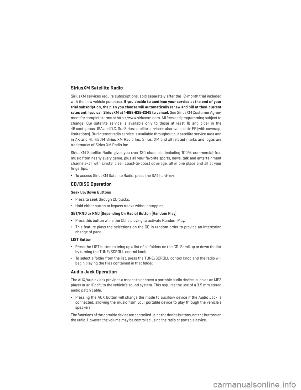 DODGE CHALLENGER 2014 3.G User Guide SiriusXM Satellite Radio
SiriusXM services require subscriptions, sold separately after the 12-month trial included
with the new vehicle purchase.If you decide to continue your service at the end of y