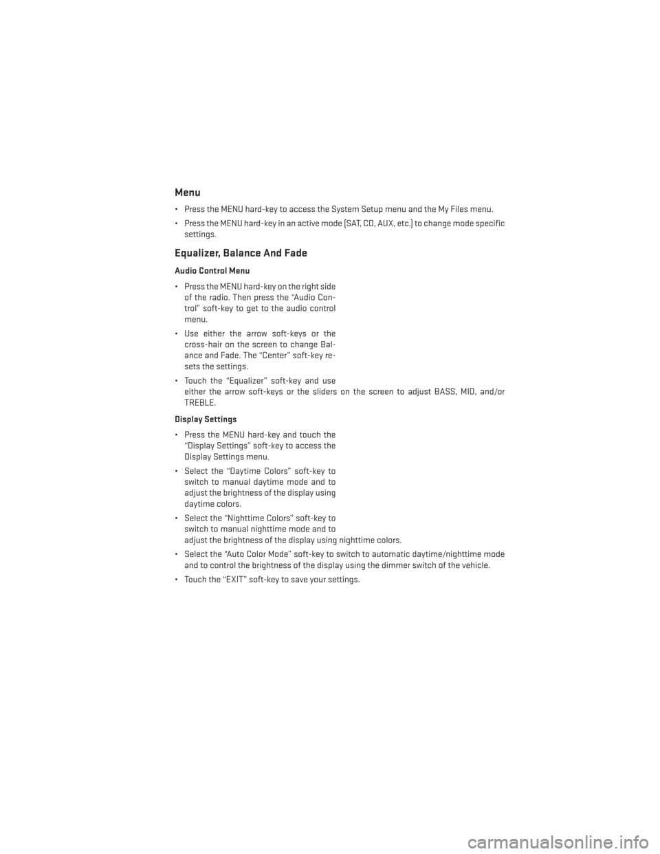 DODGE CHALLENGER 2014 3.G User Guide Menu
• Press the MENU hard-key to access the System Setup menu and the My Files menu.
• Press the MENU hard-key in an active mode (SAT, CD, AUX, etc.) to change mode specificsettings.
Equalizer, B