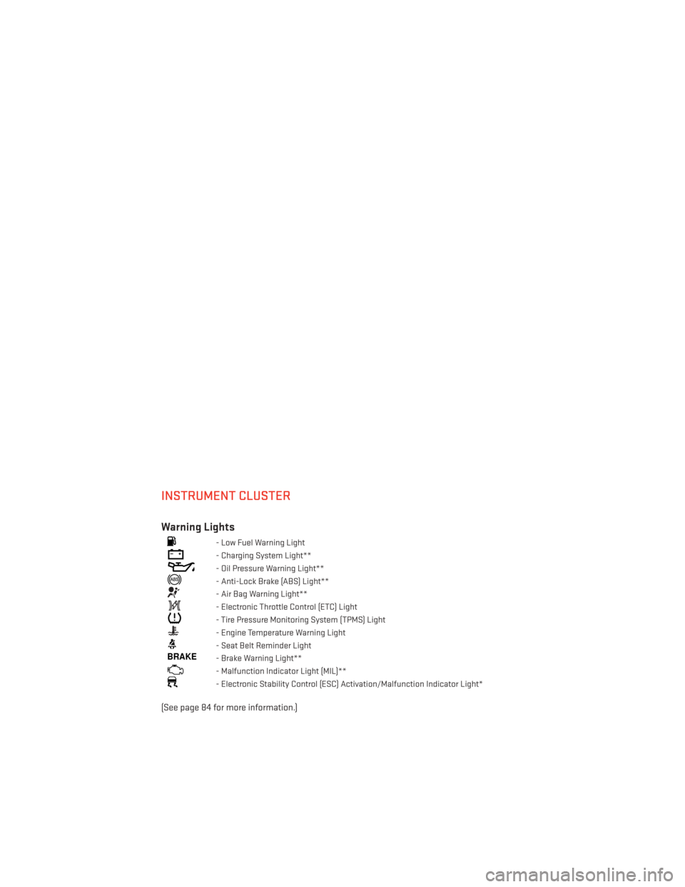 DODGE CHALLENGER 2014 3.G User Guide INSTRUMENT CLUSTER
Warning Lights
- Low Fuel Warning Light
- Charging System Light**
- Oil Pressure Warning Light**
- Anti-Lock Brake (ABS) Light**
- Air Bag Warning Light**
- Electronic Throttle Cont