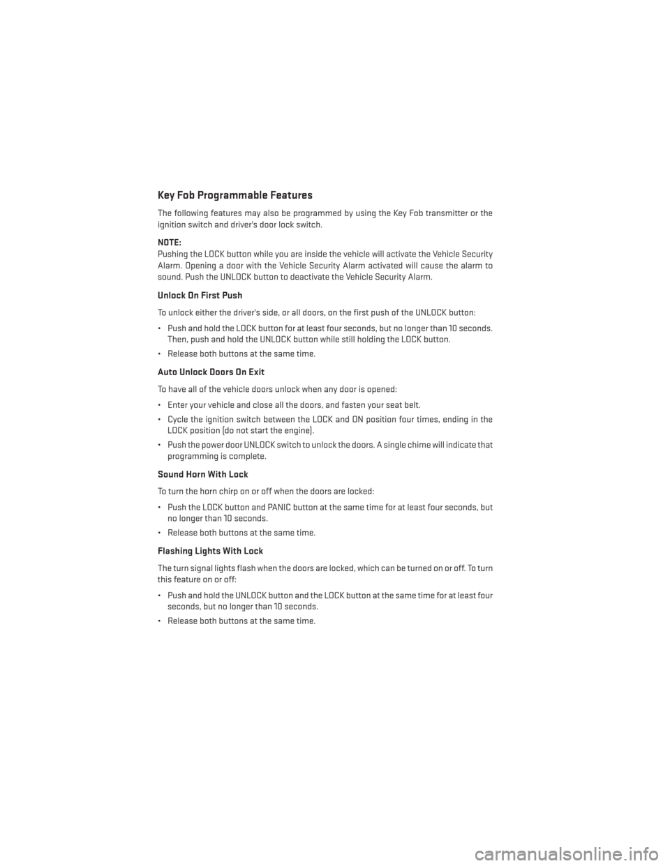 DODGE CHALLENGER 2014 3.G User Guide Key Fob Programmable Features
The following features may also be programmed by using the Key Fob transmitter or the
ignition switch and drivers door lock switch.
NOTE:
Pushing the LOCK button while y
