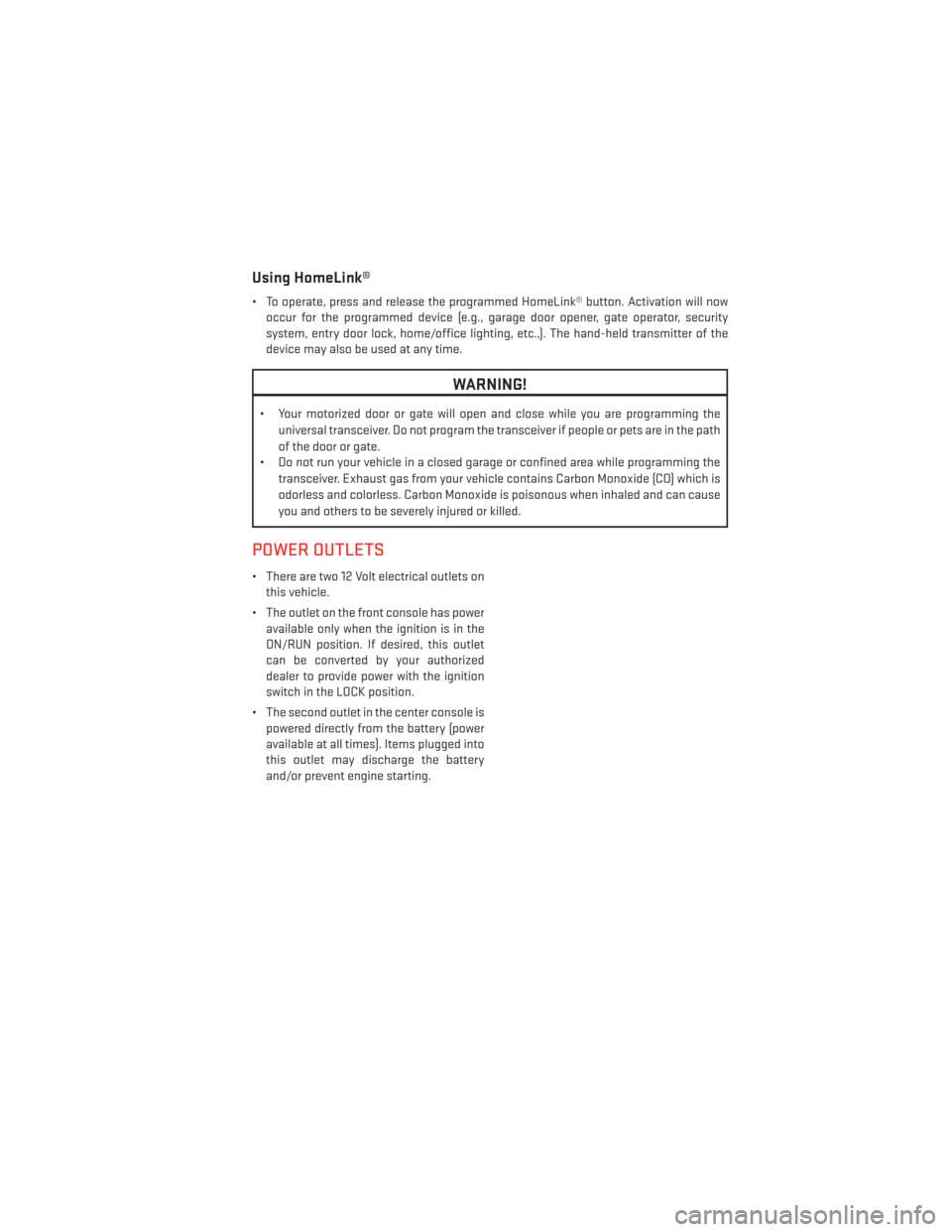 DODGE CHALLENGER 2014 3.G User Guide Using HomeLink®
• To operate, press and release the programmed HomeLink® button. Activation will nowoccur for the programmed device (e.g., garage door opener, gate operator, security
system, entry