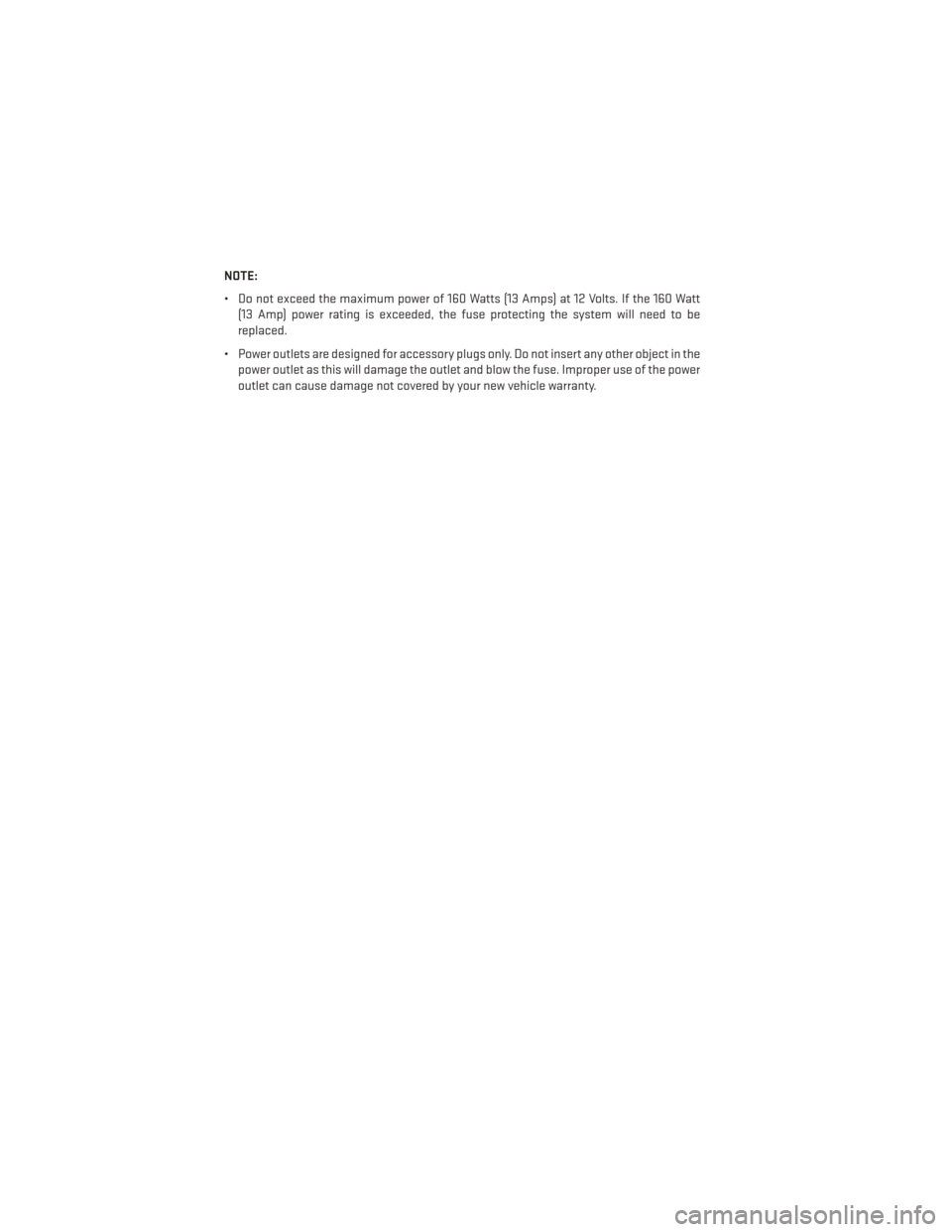 DODGE CHALLENGER 2014 3.G User Guide NOTE:
• Do not exceed the maximum power of 160 Watts (13 Amps) at 12 Volts. If the 160 Watt(13 Amp) power rating is exceeded, the fuse protecting the system will need to be
replaced.
• Power outle