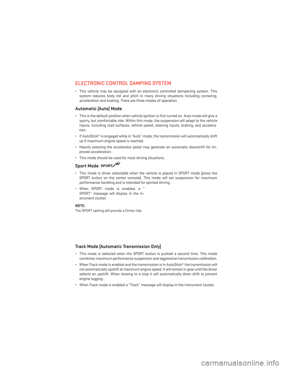 DODGE CHALLENGER 2014 3.G User Guide ELECTRONIC CONTROL DAMPING SYSTEM
• This vehicle may be equipped with an electronic controlled dampening system. Thissystem reduces body roll and pitch in many driving situations including cornering