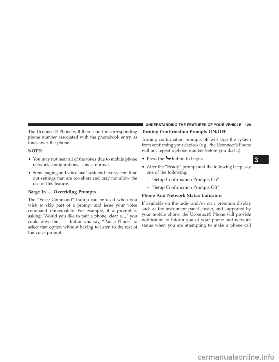 DODGE CHALLENGER 2014 3.G Owners Manual The Uconnect® Phone will then send the corresponding
phone number associated with the phonebook entry, as
tones over the phone.
NOTE:
•You may not hear all of the tones due to mobile phone
network 