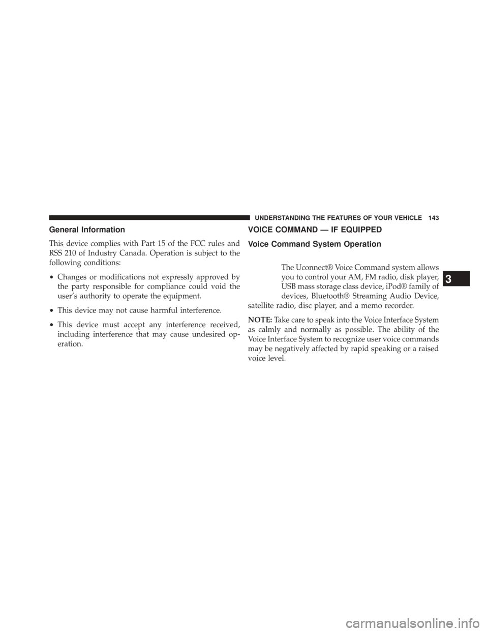 DODGE CHALLENGER 2014 3.G Owners Manual General Information
This device complies with Part 15 of the FCC rules and
RSS 210 of Industry Canada. Operation is subject to the
following conditions:
•Changes or modifications not expressly appro