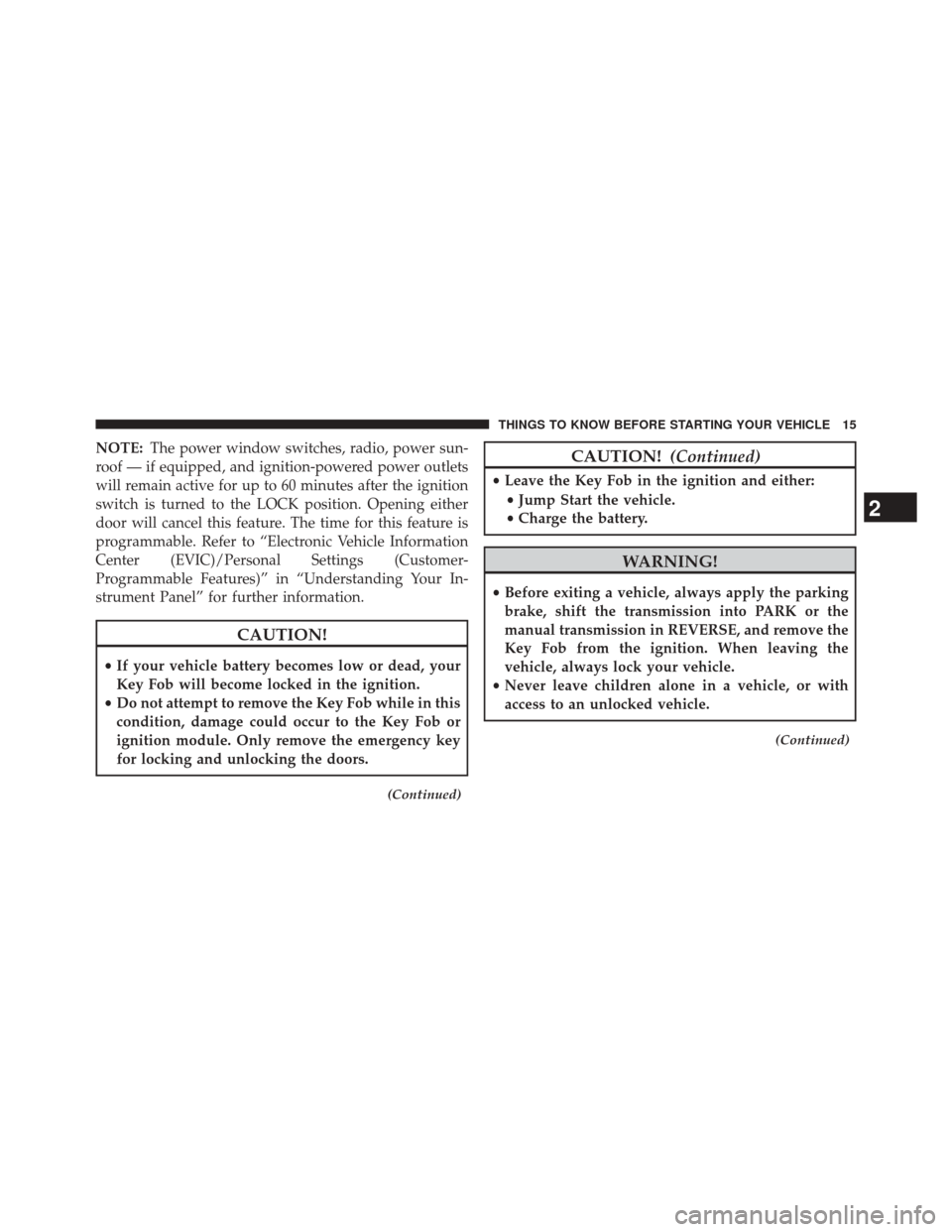 DODGE CHALLENGER 2014 3.G User Guide NOTE:The power window switches, radio, power sun-
roof — if equipped, and ignition-powered power outlets
will remain active for up to 60 minutes after the ignition
switch is turned to the LOCK posit