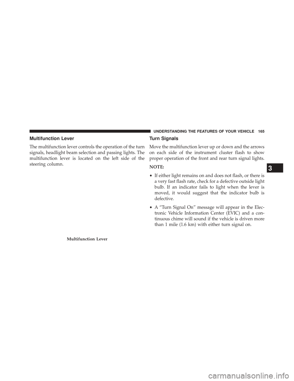 DODGE CHALLENGER 2014 3.G Owners Manual Multifunction Lever
The multifunction lever controls the operation of the turn
signals, headlight beam selection and passing lights. The
multifunction lever is located on the left side of the
steering