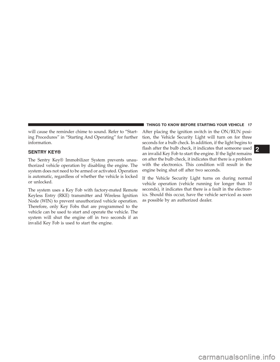 DODGE CHALLENGER 2014 3.G Owners Manual will cause the reminder chime to sound. Refer to “Start-
ing Procedures” in “Starting And Operating” for further
information.
SENTRY KEY®
The Sentry Key® Immobilizer System prevents unau-
th