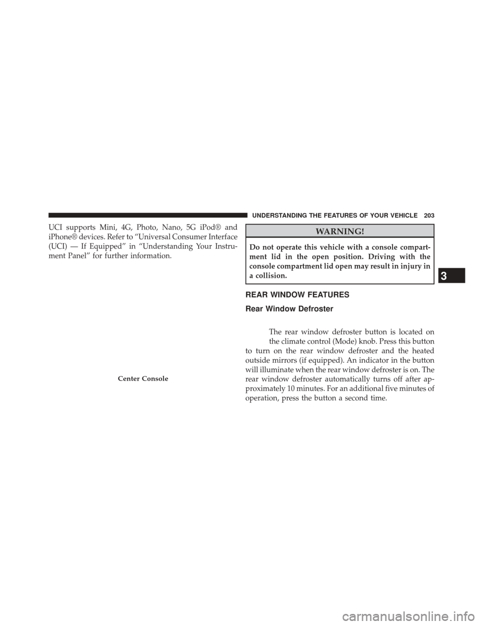 DODGE CHALLENGER 2014 3.G Owners Manual UCI supports Mini, 4G, Photo, Nano, 5G iPod® and
iPhone® devices. Refer to “Universal Consumer Interface
(UCI) — If Equipped” in “Understanding Your Instru-
ment Panel” for further informa