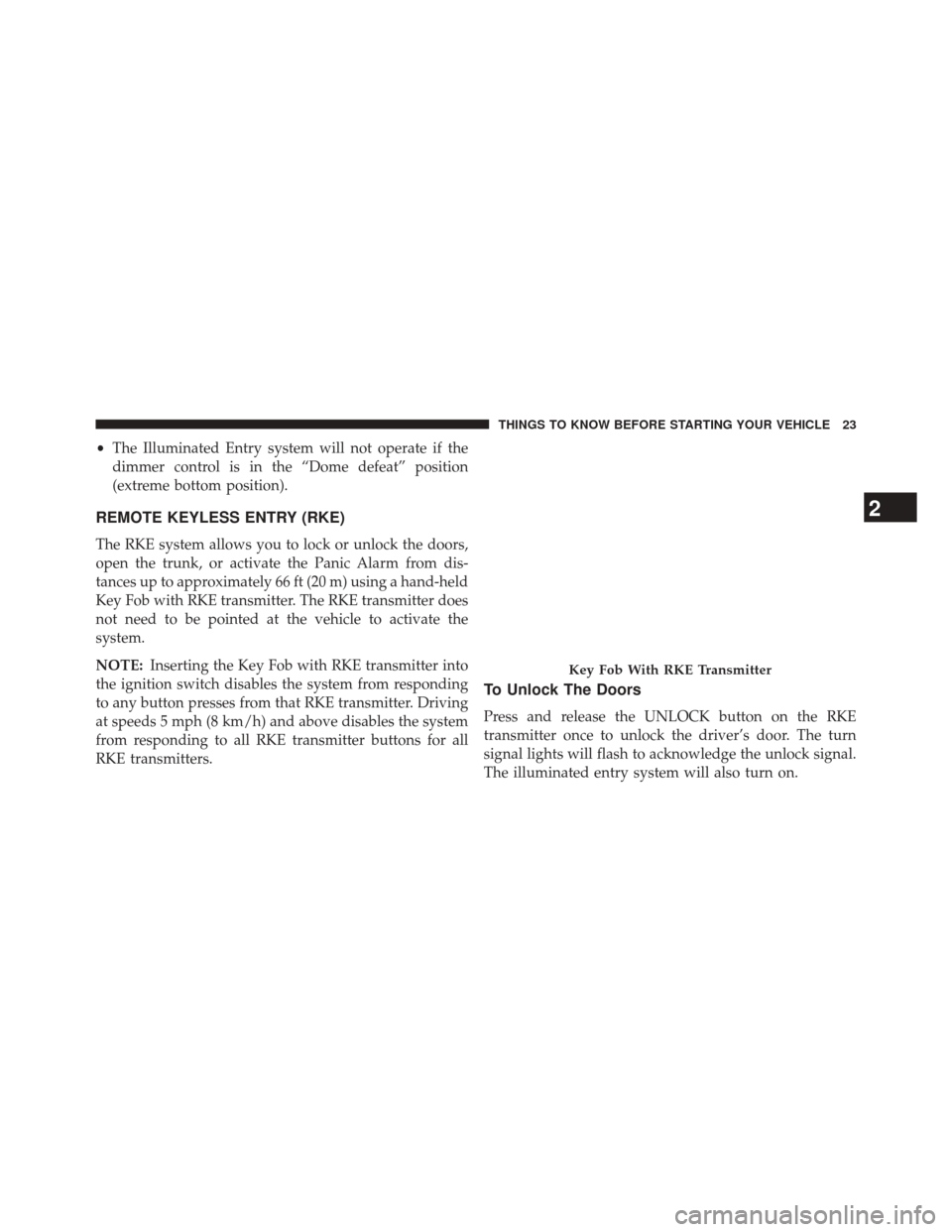 DODGE CHALLENGER 2014 3.G Owners Manual •The Illuminated Entry system will not operate if the
dimmer control is in the “Dome defeat” position
(extreme bottom position).
REMOTE KEYLESS ENTRY (RKE)
The RKE system allows you to lock or u