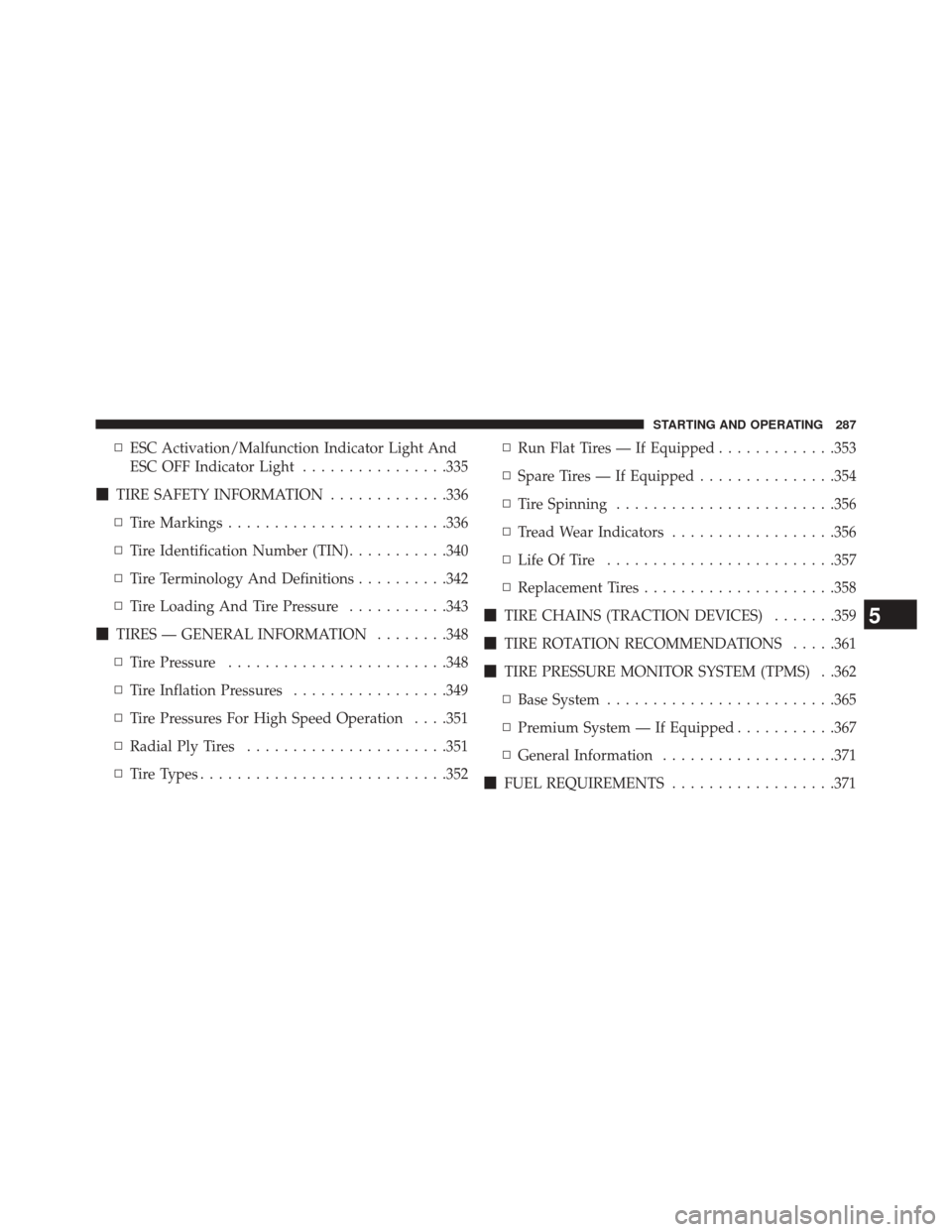 DODGE CHALLENGER 2014 3.G Owners Manual ▫ESC Activation/Malfunction Indicator Light And
ESC OFF Indicator Light ................335
 TIRE SAFETY INFORMATION .............336
▫ Tire Markings ....................... .336
▫ Tire Identif