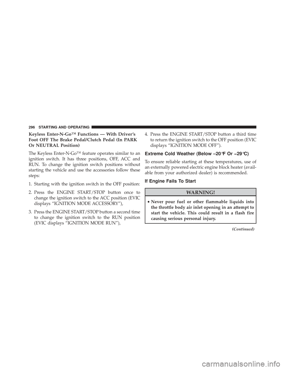 DODGE CHALLENGER 2014 3.G Owners Manual Keyless Enter-N-Go™ Functions — With Driver ’s
Foot OFF The Brake Pedal/Clutch Pedal (In PARK
Or NEUTRAL Position)
The Keyless Enter-N-Go™ feature operates similar to an
ignition switch. It ha