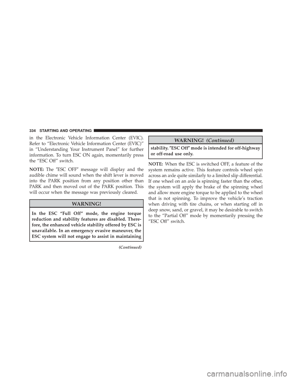 DODGE CHALLENGER 2014 3.G Owners Manual in the Electronic Vehicle Information Center (EVIC).
Refer to “Electronic Vehicle Information Center (EVIC)”
in “Understanding Your Instrument Panel” for further
information. To turn ESC ON ag