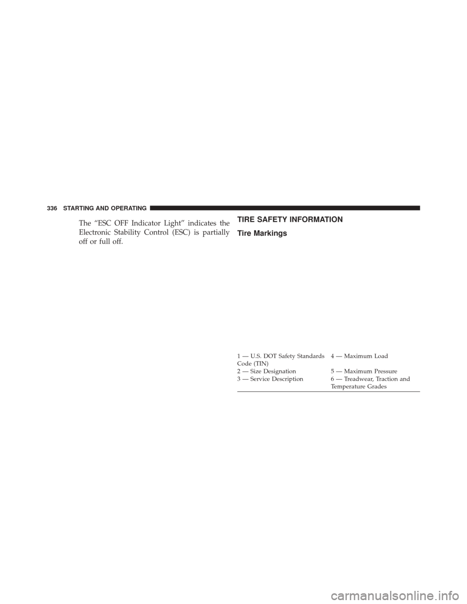 DODGE CHALLENGER 2014 3.G Owners Manual The “ESC OFF Indicator Light” indicates the
Electronic Stability Control (ESC) is partially
off or full off.TIRE SAFETY INFORMATION
Tire Markings
1 — U.S. DOT Safety Standards
Code (TIN)4 — Ma