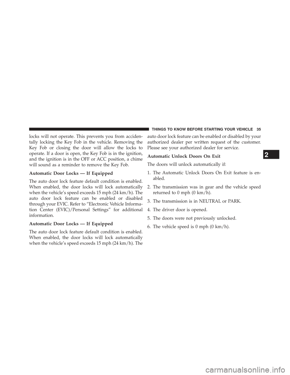 DODGE CHALLENGER 2014 3.G Owners Guide locks will not operate. This prevents you from acciden-
tally locking the Key Fob in the vehicle. Removing the
Key Fob or closing the door will allow the locks to
operate. If a door is open, the Key F