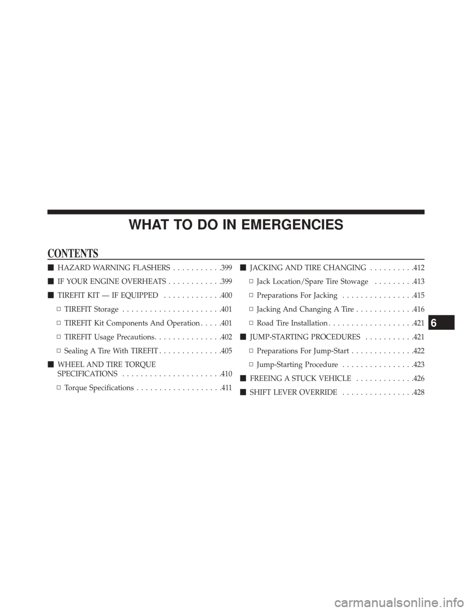 DODGE CHALLENGER 2014 3.G Owners Manual WHAT TO DO IN EMERGENCIES
CONTENTS
HAZARD WARNING FLASHERS ...........399
 IF YOUR ENGINE OVERHEATS ............399
 TIREFIT KIT — IF EQUIPPED .............400
▫ TIREFIT Storage ...............