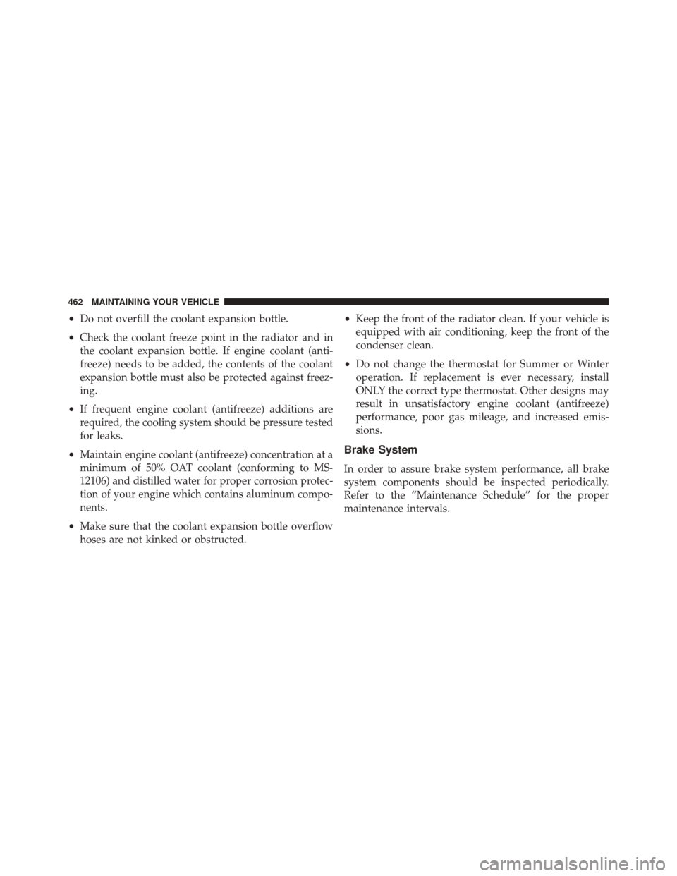 DODGE CHALLENGER 2014 3.G Owners Manual •Do not overfill the coolant expansion bottle.
• Check the coolant freeze point in the radiator and in
the coolant expansion bottle. If engine coolant (anti-
freeze) needs to be added, the content