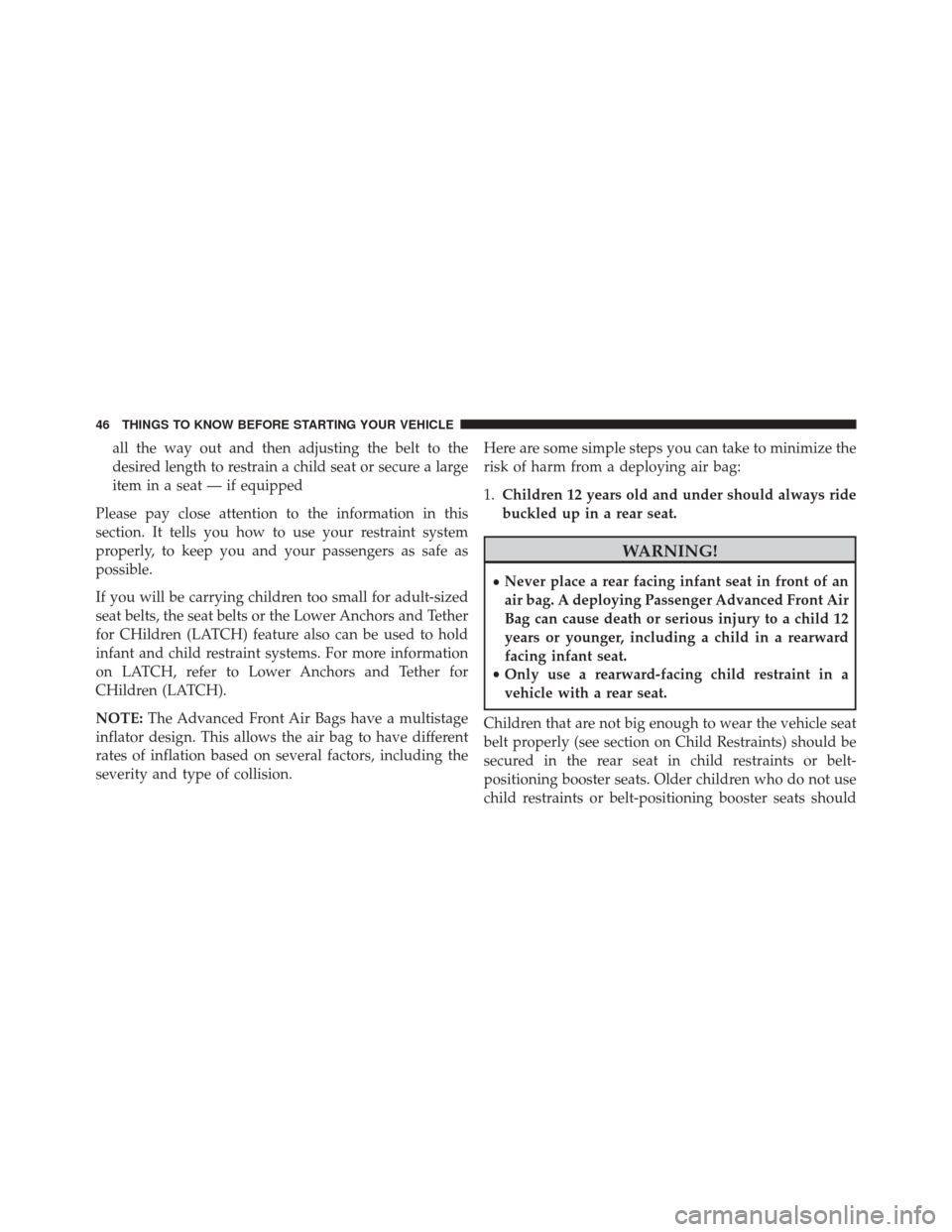 DODGE CHALLENGER 2014 3.G Service Manual all the way out and then adjusting the belt to the
desired length to restrain a child seat or secure a large
item in a seat — if equipped
Please pay close attention to the information in this
sectio