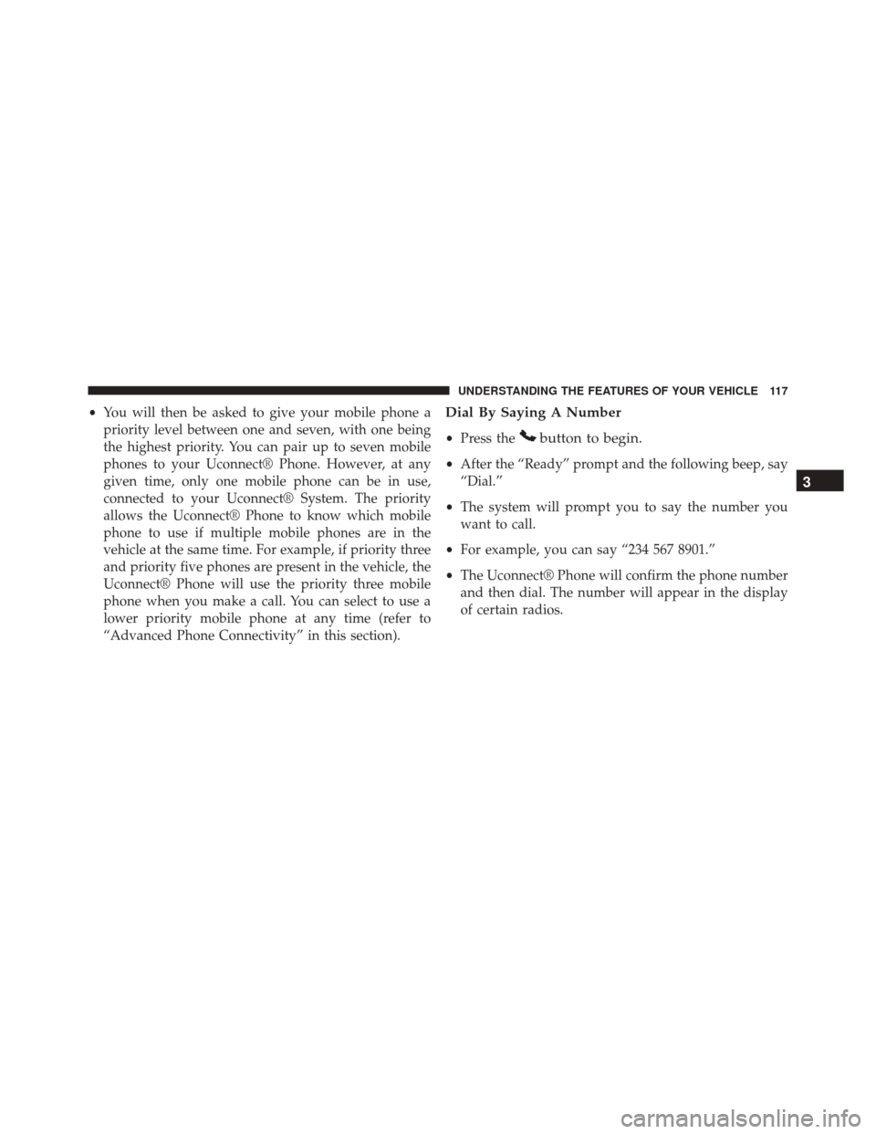 DODGE CHALLENGER SRT 2014 3.G Owners Manual •You will then be asked to give your mobile phone a
priority level between one and seven, with one being
the highest priority. You can pair up to seven mobile
phones to your Uconnect® Phone. Howeve