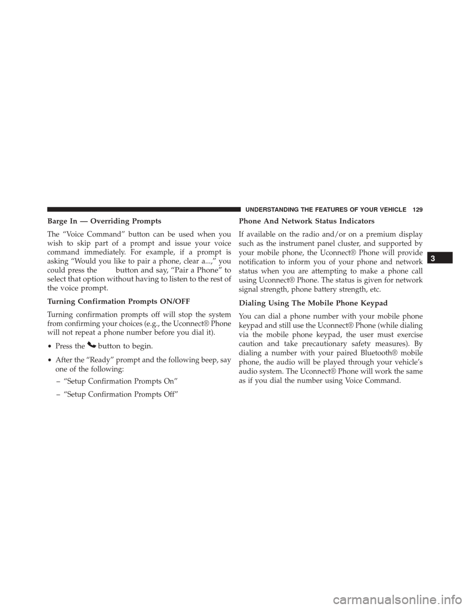 DODGE CHALLENGER SRT 2014 3.G Owners Manual Barge In — Overriding Prompts
The “Voice Command” button can be used when you
wish to skip part of a prompt and issue your voice
command immediately. For example, if a prompt is
asking “Would 