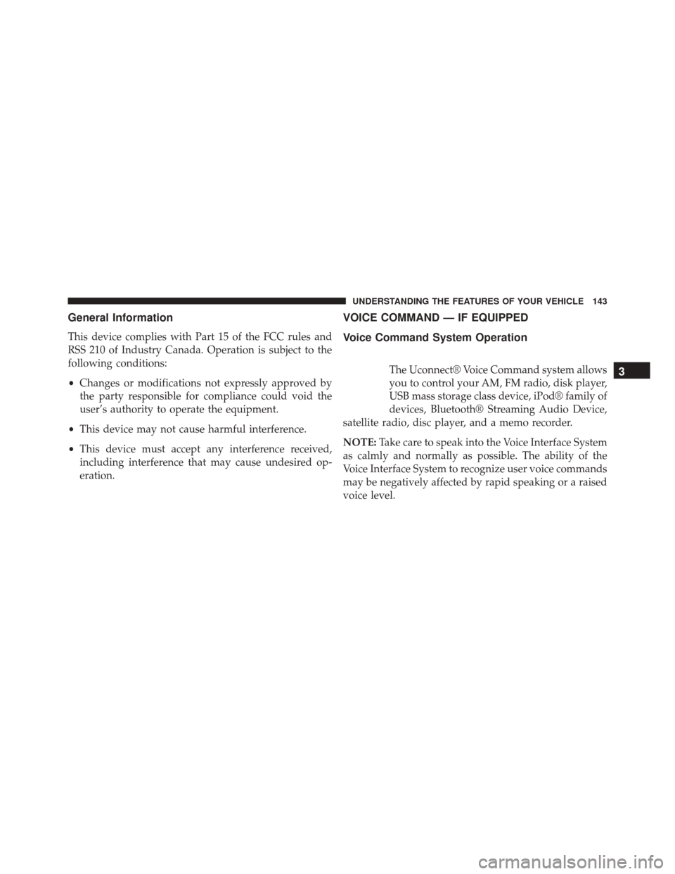 DODGE CHALLENGER SRT 2014 3.G Owners Manual General Information
This device complies with Part 15 of the FCC rules and
RSS 210 of Industry Canada. Operation is subject to the
following conditions:
•Changes or modifications not expressly appro