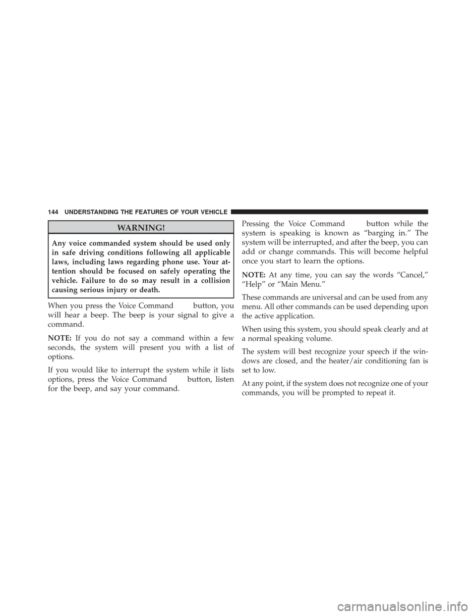 DODGE CHALLENGER SRT 2014 3.G Owners Manual WARNING!
Any voice commanded system should be used only
in safe driving conditions following all applicable
laws, including laws regarding phone use. Your at-
tention should be focused on safely opera