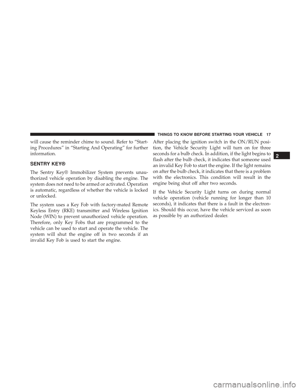 DODGE CHALLENGER SRT 2014 3.G Owners Manual will cause the reminder chime to sound. Refer to “Start-
ing Procedures” in “Starting And Operating” for further
information.
SENTRY KEY®
The Sentry Key® Immobilizer System prevents unau-
th