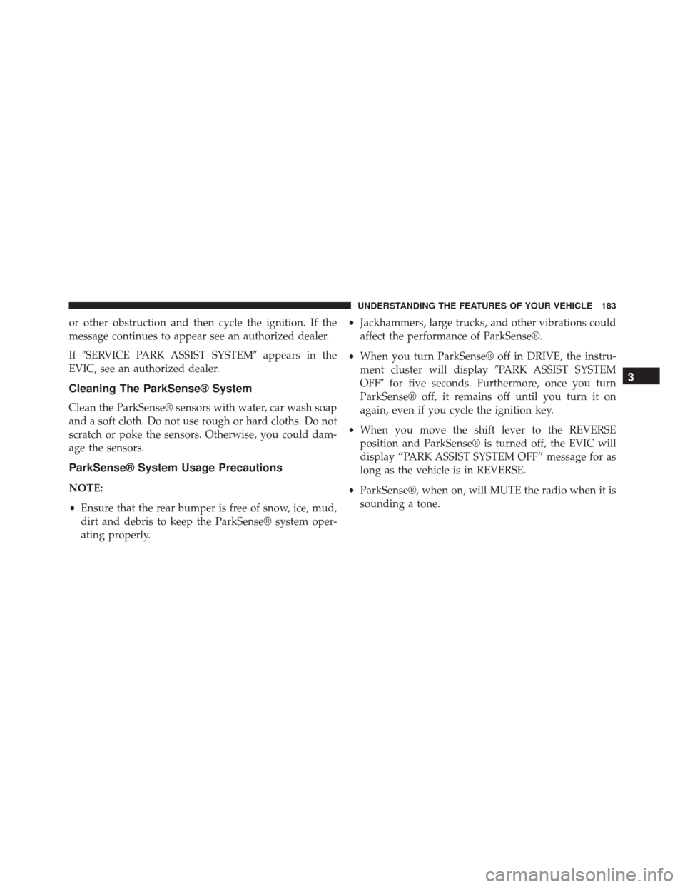 DODGE CHALLENGER SRT 2014 3.G User Guide or other obstruction and then cycle the ignition. If the
message continues to appear see an authorized dealer.
IfSERVICE PARK ASSIST SYSTEM appears in the
EVIC, see an authorized dealer.
Cleaning Th