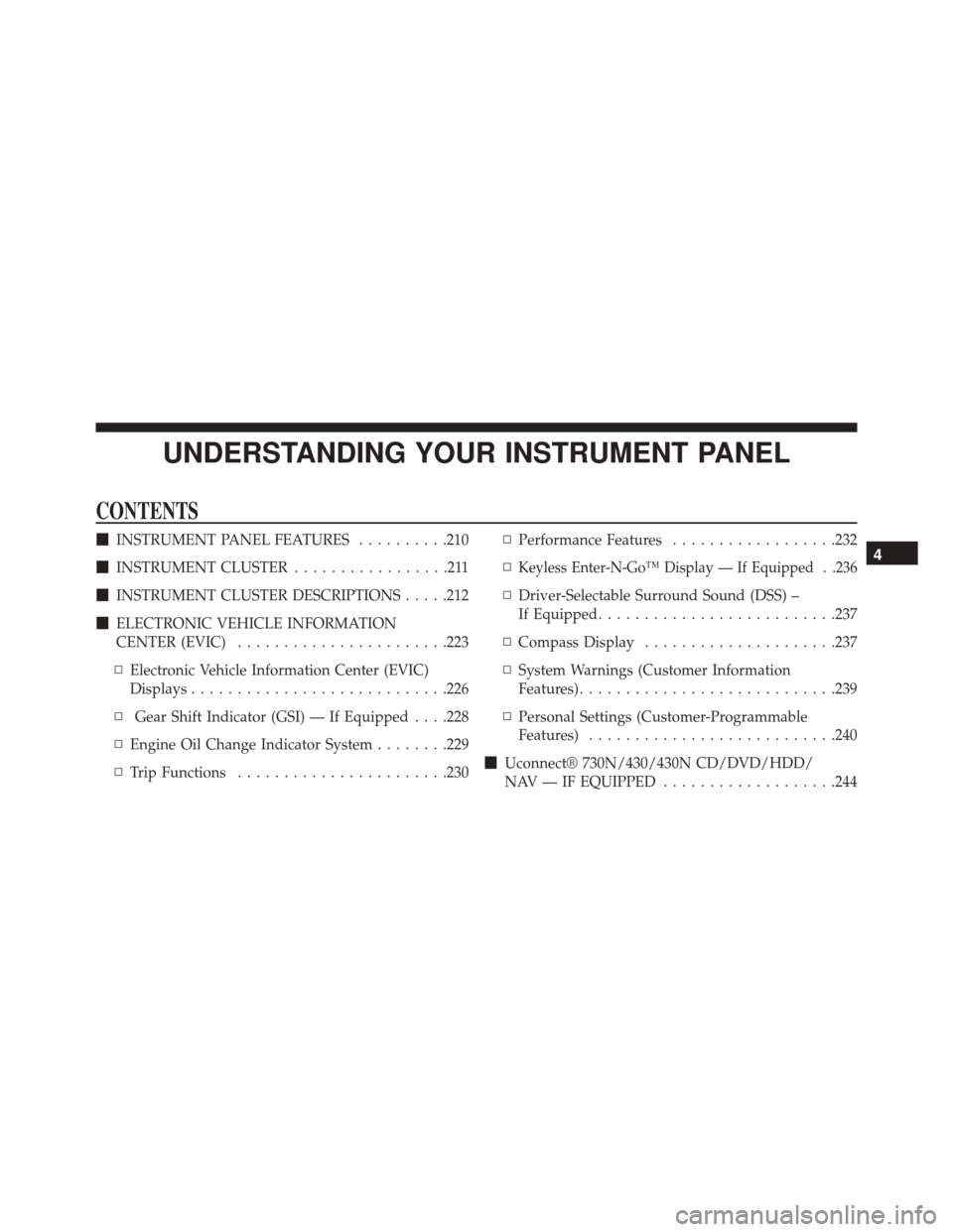 DODGE CHALLENGER SRT 2014 3.G Owners Manual UNDERSTANDING YOUR INSTRUMENT PANEL
CONTENTS
INSTRUMENT PANEL FEATURES ..........210
 INSTRUMENT CLUSTER .................211
 INSTRUMENT CLUSTER DESCRIPTIONS .....212
 ELECTRONIC VEHICLE INFORMAT