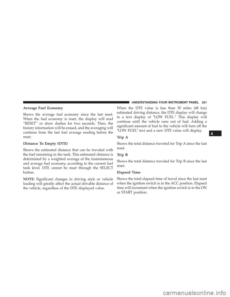 DODGE CHALLENGER SRT 2014 3.G Owners Manual Average Fuel Economy
Shows the average fuel economy since the last reset.
When the fuel economy is reset, the display will read
“RESET” or show dashes for two seconds. Then, the
history informatio