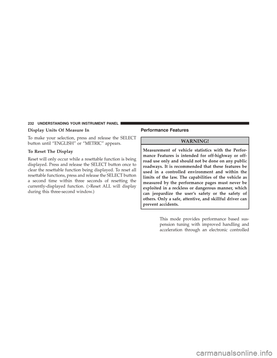 DODGE CHALLENGER SRT 2014 3.G Owners Manual Display Units Of Measure In
To make your selection, press and release the SELECT
button until “ENGLISH” or “METRIC” appears.
To Reset The Display
Reset will only occur while a resettable funct