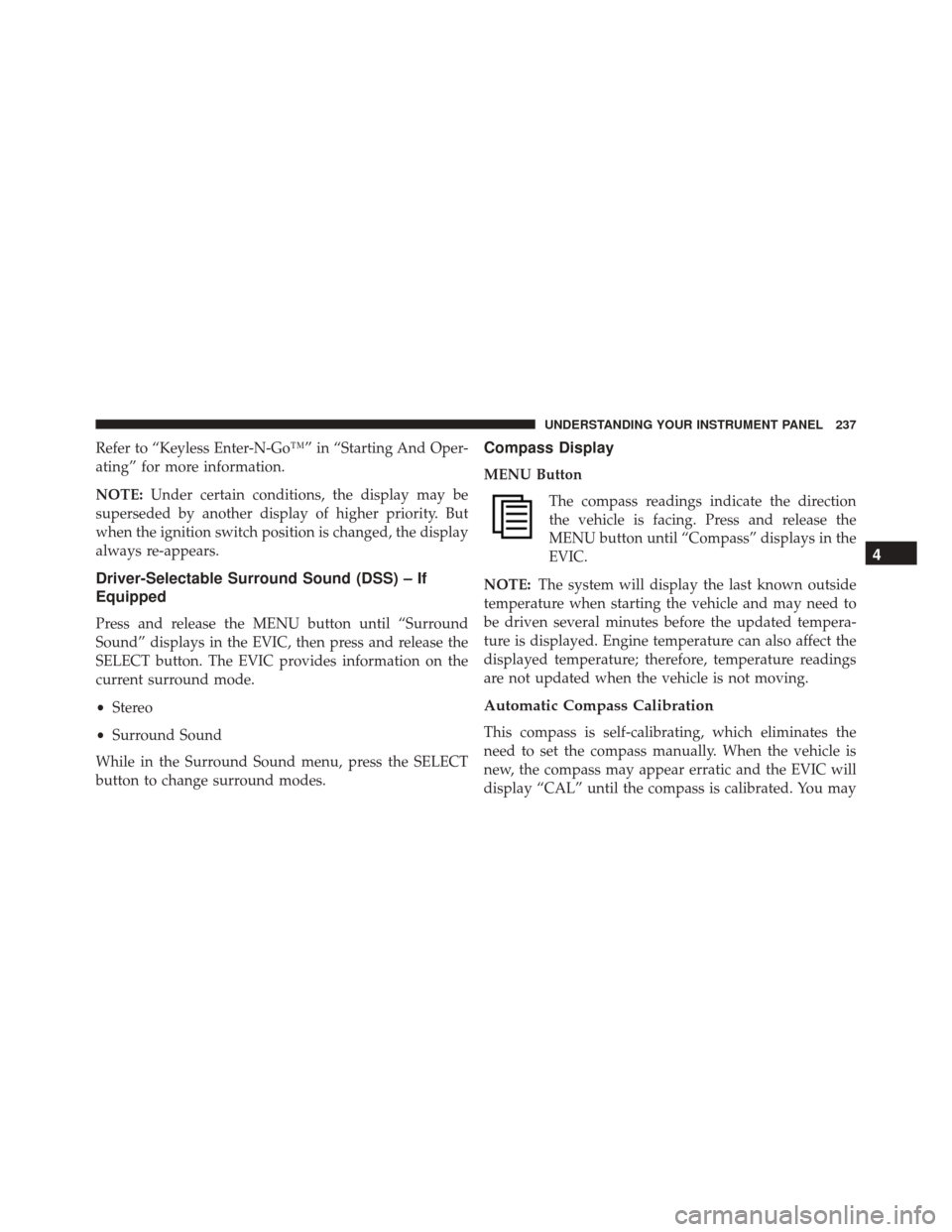 DODGE CHALLENGER SRT 2014 3.G Owners Manual Refer to “Keyless Enter-N-Go™” in “Starting And Oper-
ating” for more information.
NOTE:Under certain conditions, the display may be
superseded by another display of higher priority. But
whe