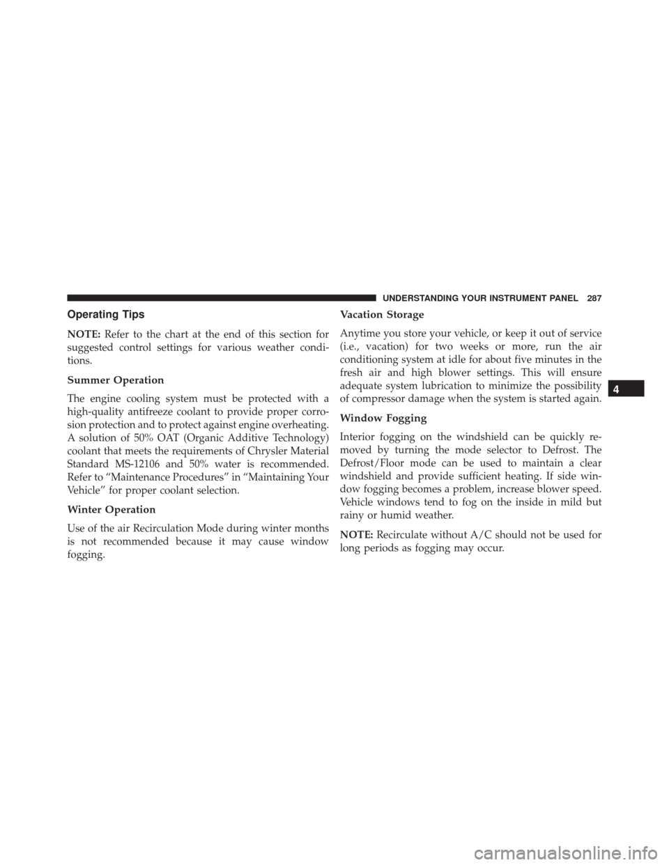 DODGE CHALLENGER SRT 2014 3.G Owners Manual Operating Tips
NOTE:Refer to the chart at the end of this section for
suggested control settings for various weather condi-
tions.
Summer Operation
The engine cooling system must be protected with a
h