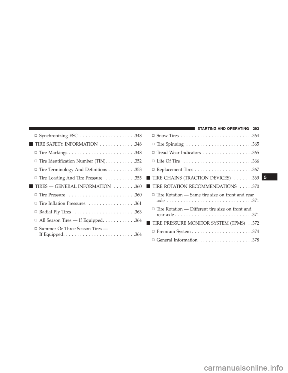DODGE CHALLENGER SRT 2014 3.G Owners Manual ▫Synchronizing ESC ....................348
 TIRE SAFETY INFORMATION .............348
▫ Tire Markings ....................... .348
▫ Tire Identification Number (TIN) ...........352
▫ Tire Term