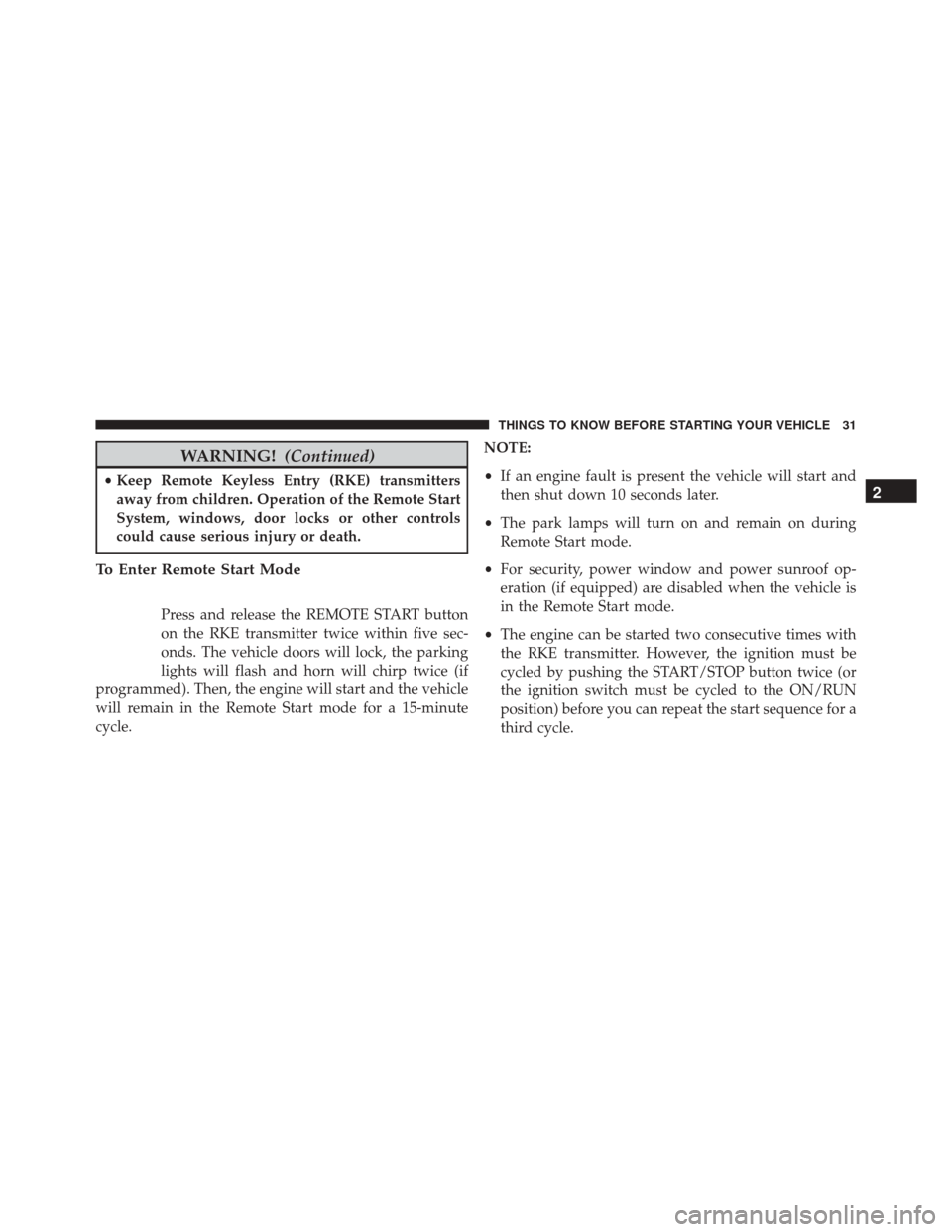 DODGE CHALLENGER SRT 2014 3.G Owners Manual WARNING!(Continued)
•Keep Remote Keyless Entry (RKE) transmitters
away from children. Operation of the Remote Start
System, windows, door locks or other controls
could cause serious injury or death.