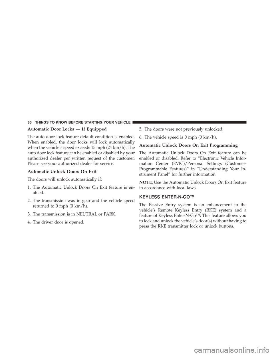 DODGE CHALLENGER SRT 2014 3.G Owners Guide Automatic Door Locks — If Equipped
The auto door lock feature default condition is enabled.
When enabled, the door locks will lock automatically
when the vehicle’s speed exceeds 15 mph (24 km/h). 