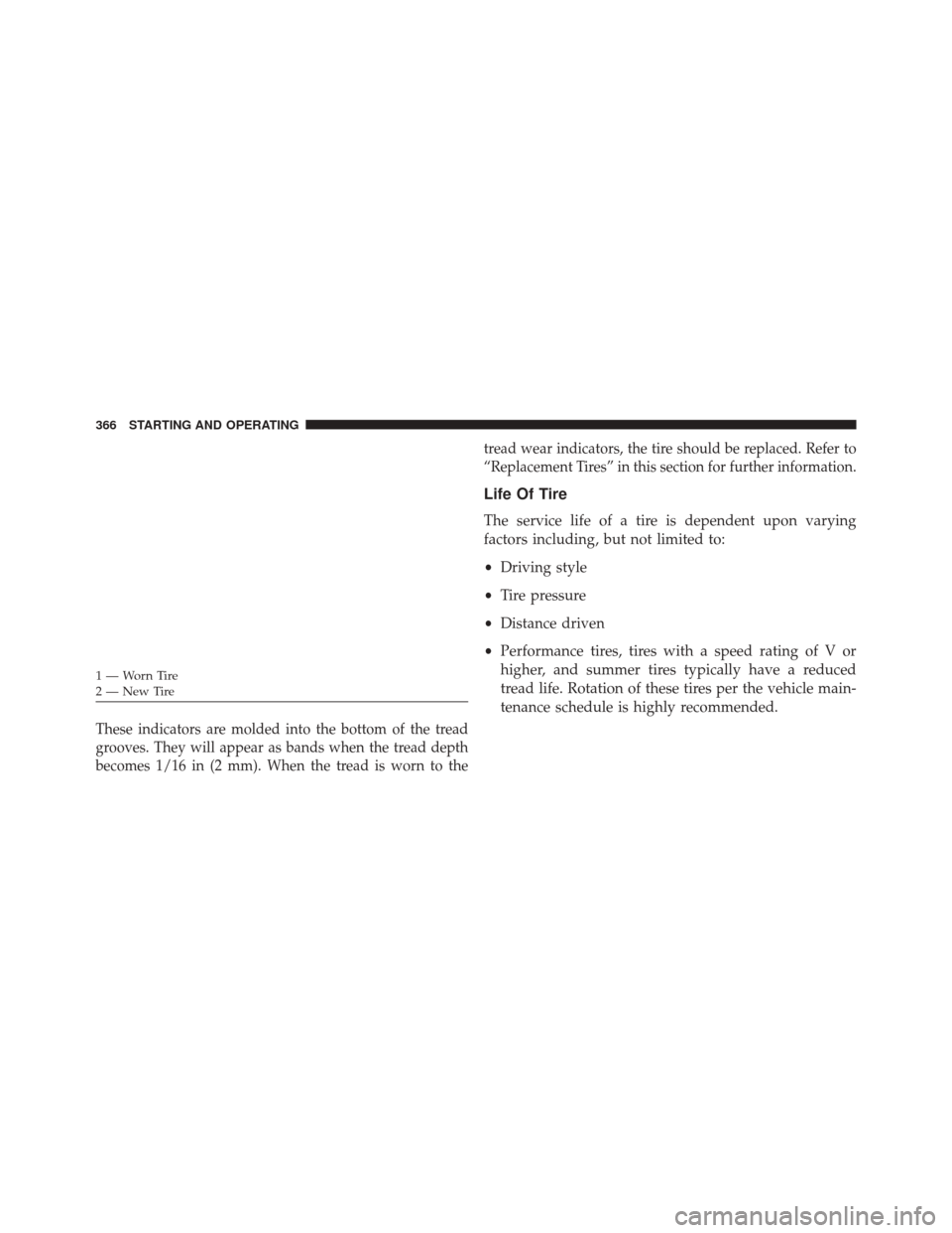 DODGE CHALLENGER SRT 2014 3.G Owners Manual These indicators are molded into the bottom of the tread
grooves. They will appear as bands when the tread depth
becomes 1/16 in (2 mm). When the tread is worn to thetread wear indicators, the tire sh