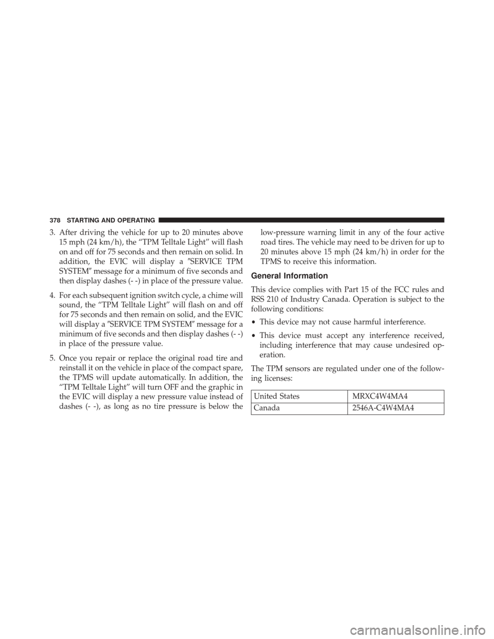 DODGE CHALLENGER SRT 2014 3.G Owners Manual 3. After driving the vehicle for up to 20 minutes above15 mph (24 km/h), the “TPM Telltale Light” will flash
on and off for 75 seconds and then remain on solid. In
addition, the EVIC will display 