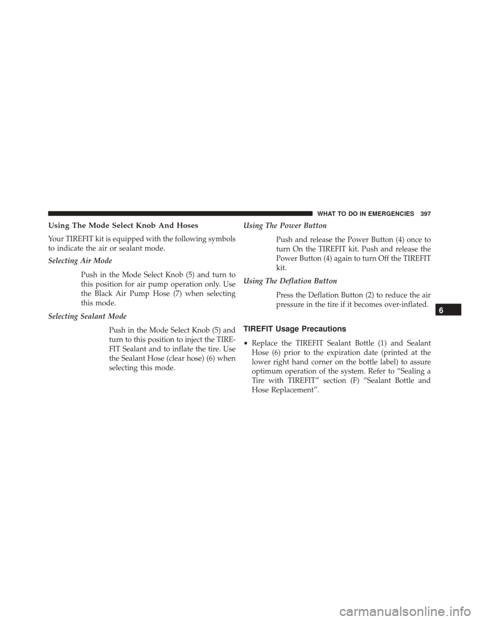 DODGE CHALLENGER SRT 2014 3.G Owners Manual Using The Mode Select Knob And Hoses
Your TIREFIT kit is equipped with the following symbols
to indicate the air or sealant mode.
Selecting Air ModePush in the Mode Select Knob (5) and turn to
this po