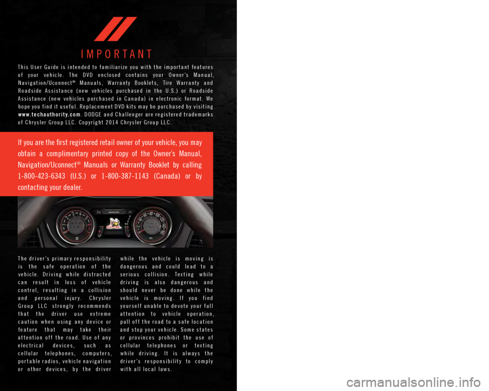 DODGE CHALLENGER 2015 3.G User Guide T h e d r i v e r ’ s p r i m a r y r e s p o n s i b i l i t y
i s t h e s a f e o p e r a t i o n o f t h e
v e h i c l e . D r i v i n g w h i l e d i s t r a c t e d
c a DODGE CHALLENGER 2015 3.G User Guide T h e d r i v e r ’ s p r i m a r y r e s p o n s i b i l i t y
i s t h e s a f e o p e r a t i o n o f t h e
v e h i c l e . D r i v i n g w h i l e d i s t r a c t e d
c a