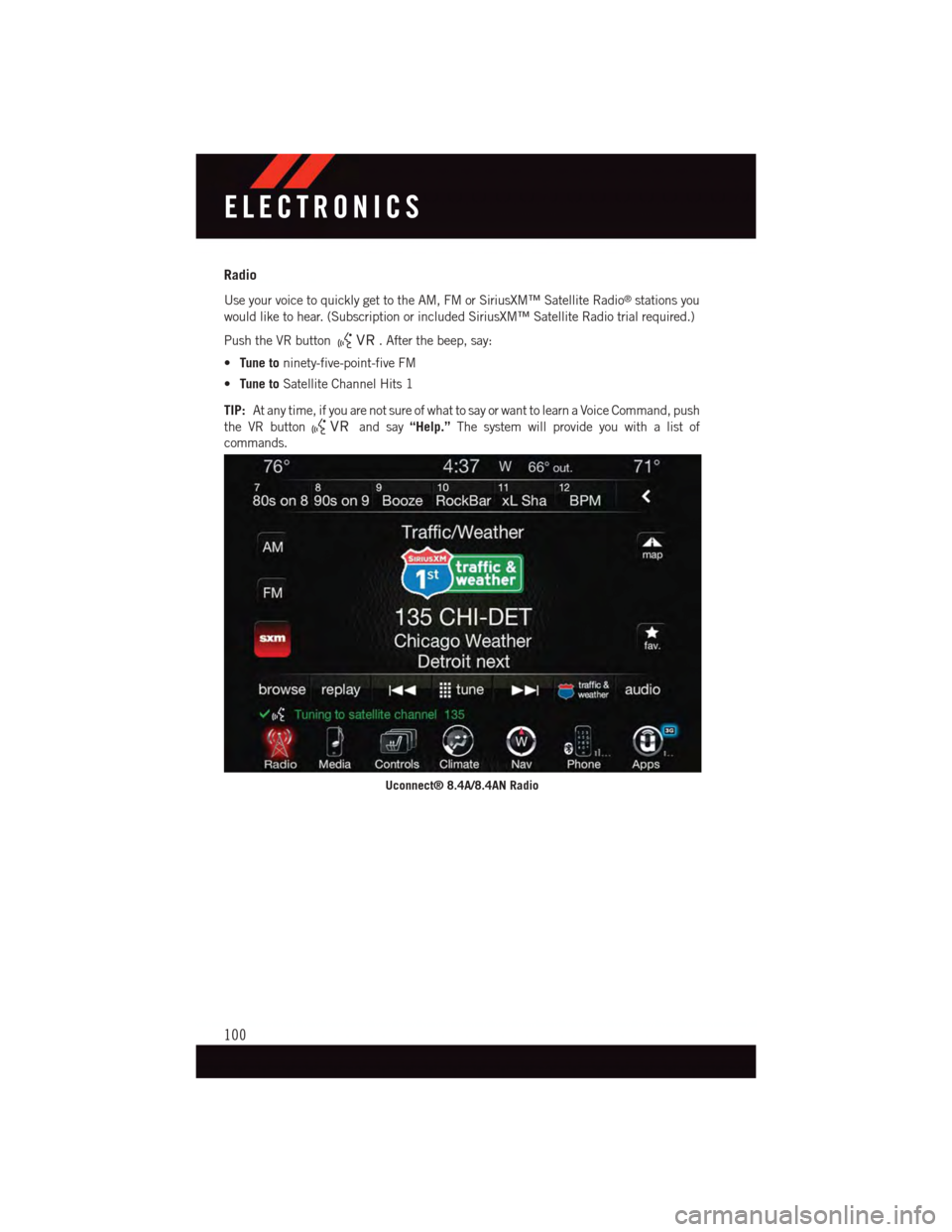 DODGE CHALLENGER 2015 3.G User Guide Radio
Use your voice to quickly get to the AM, FM or SiriusXM™ Satellite Radio®stations you
would like to hear. (Subscription or included SiriusXM™ Satellite Radio trial required.)
Push the VR bu