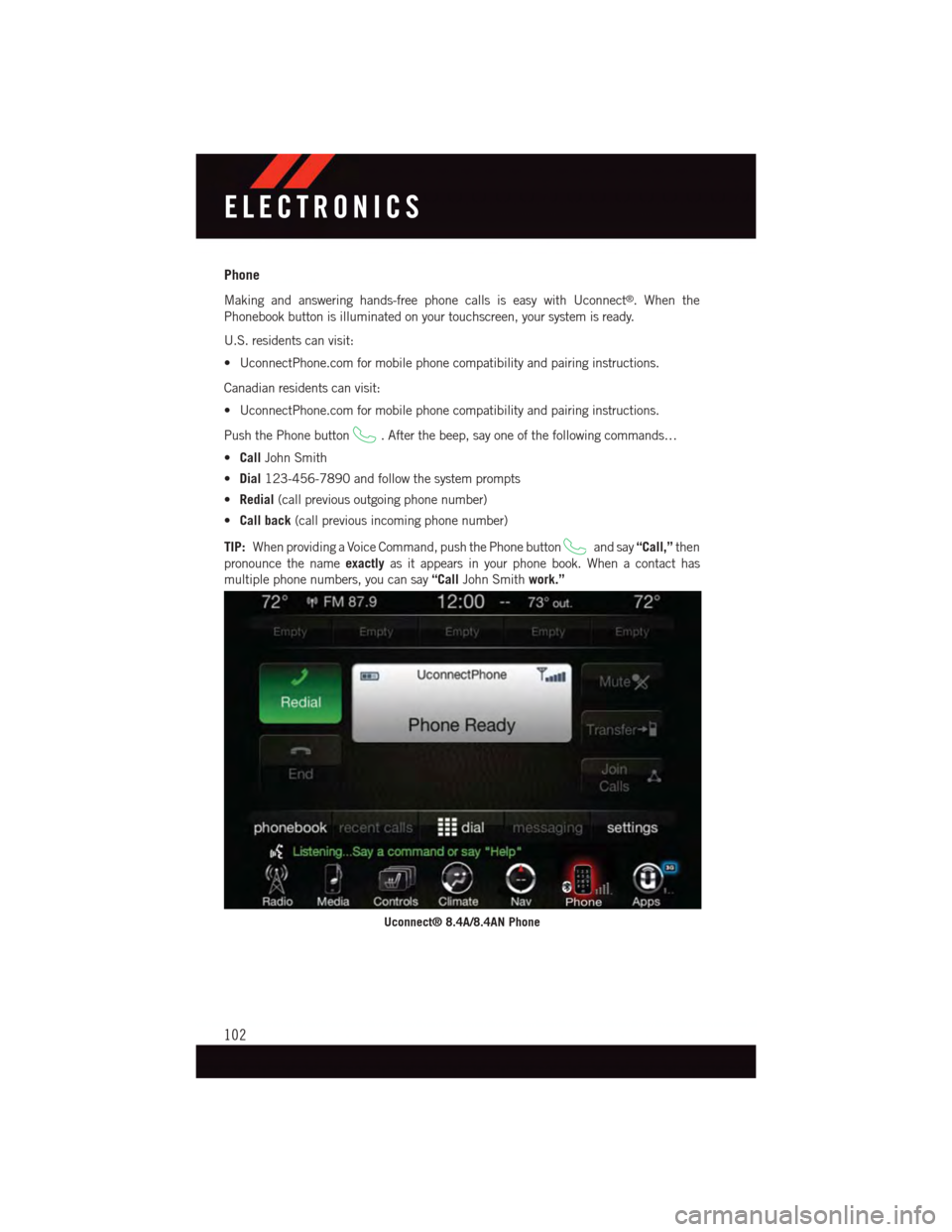 DODGE CHALLENGER 2015 3.G User Guide Phone
Making and answering hands-free phone calls is easy with Uconnect®.Whenthe
Phonebook button is illuminated on your touchscreen, your system is ready.
U.S. residents can visit:
•UconnectPhone.