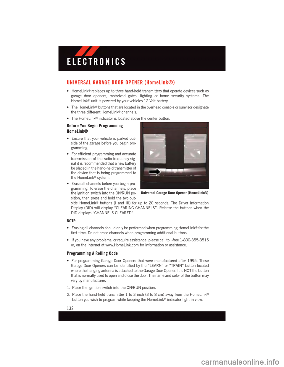 DODGE CHALLENGER 2015 3.G User Guide UNIVERSAL GARAGE DOOR OPENER (HomeLink®)
•HomeLink®replaces up to three hand-held transmitters that operate devices such as
garage door openers, motorized gates, lighting or home security systems. DODGE CHALLENGER 2015 3.G User Guide UNIVERSAL GARAGE DOOR OPENER (HomeLink®)
•HomeLink®replaces up to three hand-held transmitters that operate devices such as
garage door openers, motorized gates, lighting or home security systems.