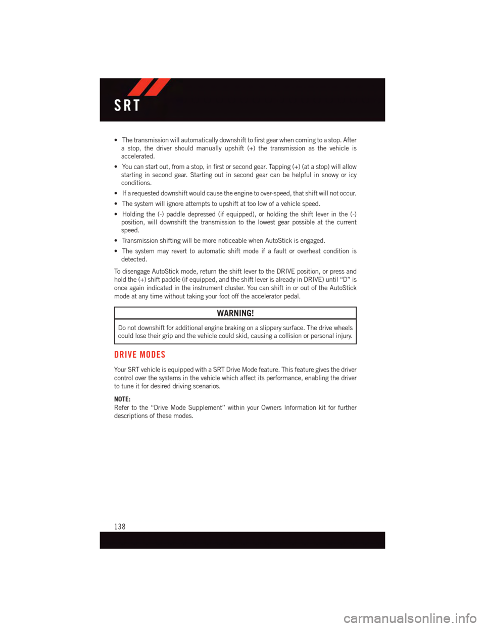 DODGE CHALLENGER 2015 3.G Owners Manual •Thetransmissionwillautomaticallydownshifttofirstgearwhencomingtoastop.After
astop,thedrivershouldmanuallyupshift(+)thetransmissionasthevehicleis
accelerated.
•Youcanstartout,fromastop,infirstorse DODGE CHALLENGER 2015 3.G Owners Manual •Thetransmissionwillautomaticallydownshifttofirstgearwhencomingtoastop.After
astop,thedrivershouldmanuallyupshift(+)thetransmissionasthevehicleis
accelerated.
•Youcanstartout,fromastop,infirstorse