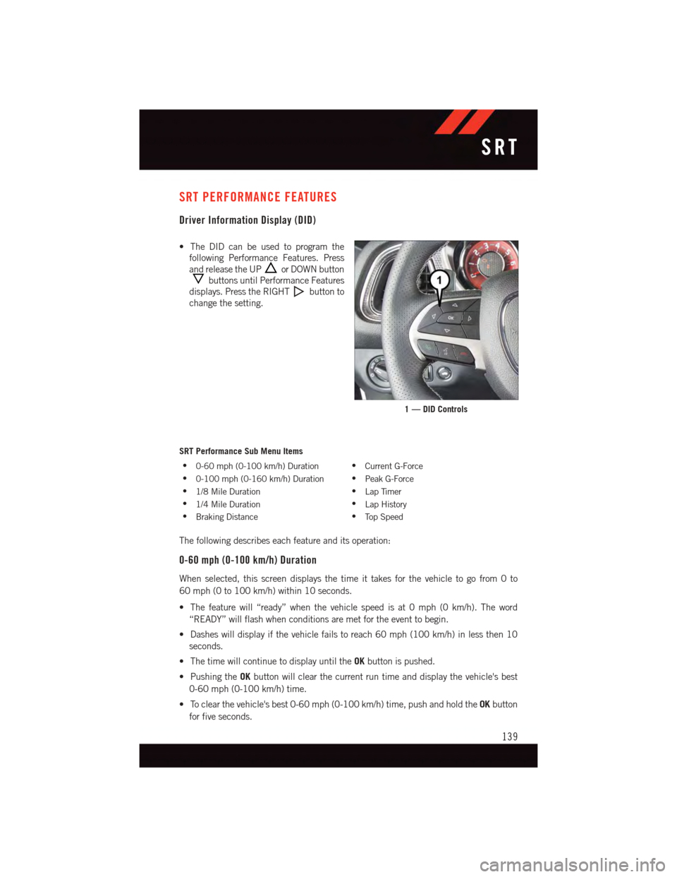 DODGE CHALLENGER 2015 3.G User Guide SRT PERFORMANCE FEATURES
Driver Information Display (DID)
•TheDIDcanbeusedtoprogramthe
following Performance Features. Press
and release the UPor DOWN button
buttons until Performance Features
displ DODGE CHALLENGER 2015 3.G User Guide SRT PERFORMANCE FEATURES
Driver Information Display (DID)
•TheDIDcanbeusedtoprogramthe
following Performance Features. Press
and release the UPor DOWN button
buttons until Performance Features
displ
