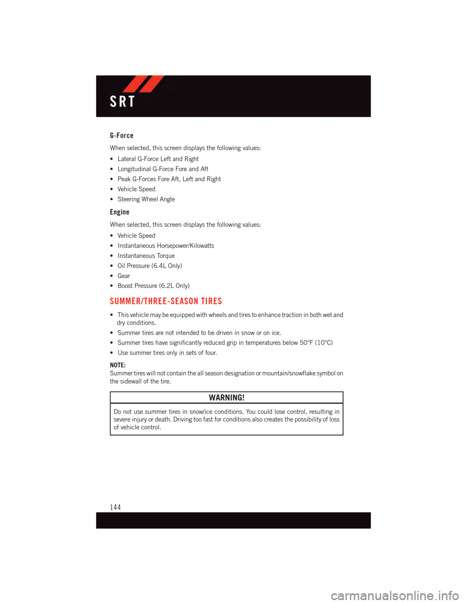 DODGE CHALLENGER 2015 3.G User Guide G-Force
When selected, this screen displays the following values:
•LateralG-ForceLeftandRight
•LongitudinalG-ForceForeandAft
•PeakG-ForcesForeAft,LeftandRight
•VehicleSpeed
•SteeringWheelAng DODGE CHALLENGER 2015 3.G User Guide G-Force
When selected, this screen displays the following values:
•LateralG-ForceLeftandRight
•LongitudinalG-ForceForeandAft
•PeakG-ForcesForeAft,LeftandRight
•VehicleSpeed
•SteeringWheelAng