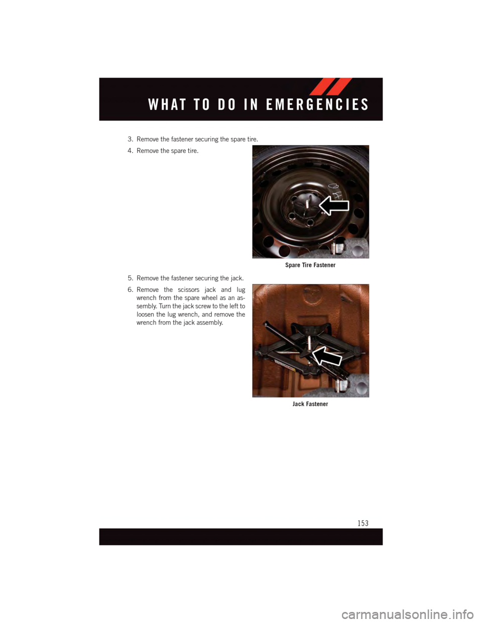 DODGE CHALLENGER 2015 3.G User Guide 3. Remove the fastener securing the spare tire.
4. Remove the spare tire.
5. Remove the fastener securing the jack.
6. Remove the scissors jack and lug
wrench from the spare wheel as an as-
sembly. Tu DODGE CHALLENGER 2015 3.G User Guide 3. Remove the fastener securing the spare tire.
4. Remove the spare tire.
5. Remove the fastener securing the jack.
6. Remove the scissors jack and lug
wrench from the spare wheel as an as-
sembly. Tu