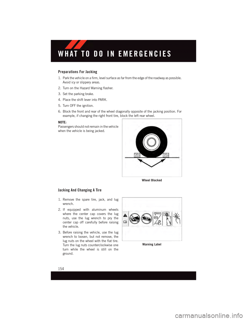 DODGE CHALLENGER 2015 3.G User Guide Preparations For Jacking
1. Park the vehicle on a firm, level surface as far from the edge of the roadway as possible.
Avoid icy or slippery areas.
2. Turn on the Hazard Warning flasher.
3. Set the pa DODGE CHALLENGER 2015 3.G User Guide Preparations For Jacking
1. Park the vehicle on a firm, level surface as far from the edge of the roadway as possible.
Avoid icy or slippery areas.
2. Turn on the Hazard Warning flasher.
3. Set the pa